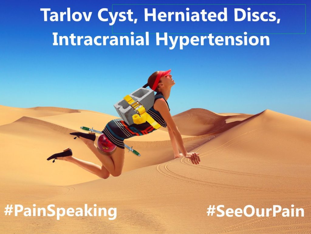 This how it feels to live with a Tarlov cyst, Herniated Discs, intracranial hypertension